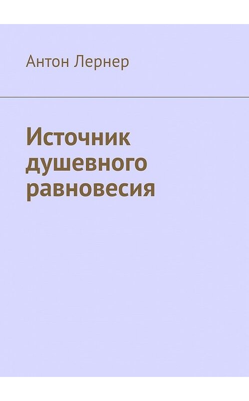 Обложка книги «Источник душевного равновесия» автора Антона Лернера. ISBN 9785449378330.