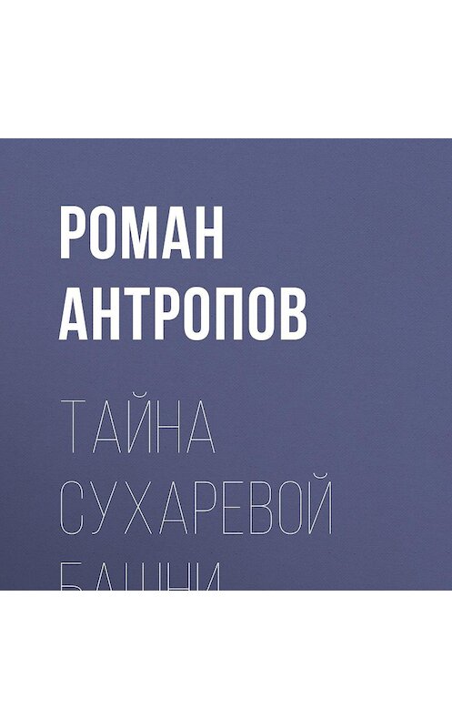Обложка аудиокниги «Тайна Сухаревой башни» автора Романа Антропова.