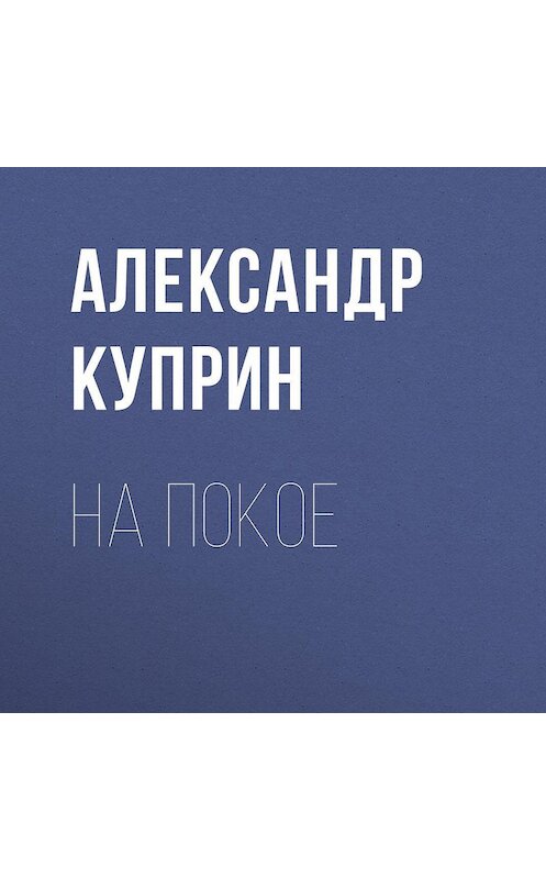 Обложка аудиокниги «На покое» автора Александра Куприна.