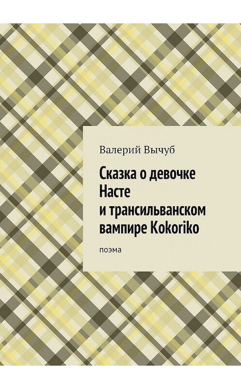 Обложка книги «Сказка о девочке Насте и трансильванском вампире Kokoriko» автора Валерия Вычуба. ISBN 9785447428051.