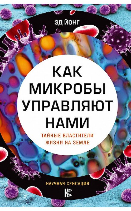 Обложка книги «Как микробы управляют нами. Тайные властители жизни на Земле» автора Эда Йонга издание 2018 года. ISBN 9785170968893.