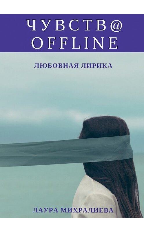 Обложка книги «Чувства offline. Любовная лирика» автора Лауры Михралиевы. ISBN 9785449015402.