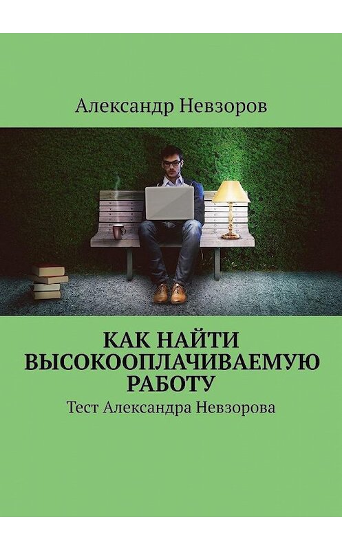 Обложка книги «Как найти высокооплачиваемую работу. Тест Александра Невзорова» автора Александра Невзорова. ISBN 9785449602398.