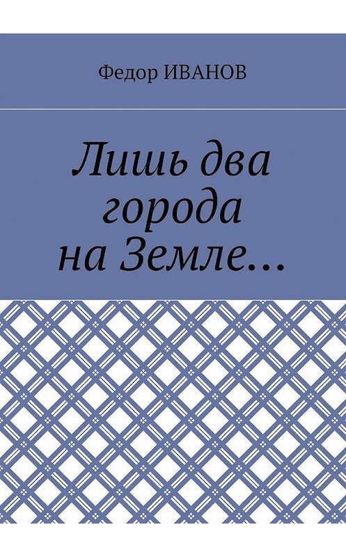 Обложка книги «Лишь два города на Земле…» автора Федора Иванова. ISBN 9785448577659.