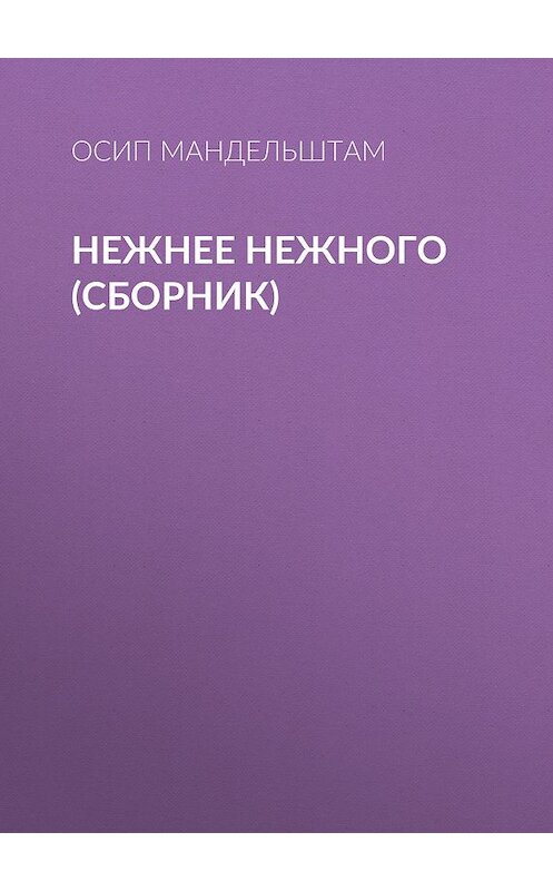 Обложка книги «Нежнее нежного (сборник)» автора Осипа Мандельштама. ISBN 9785041057725.