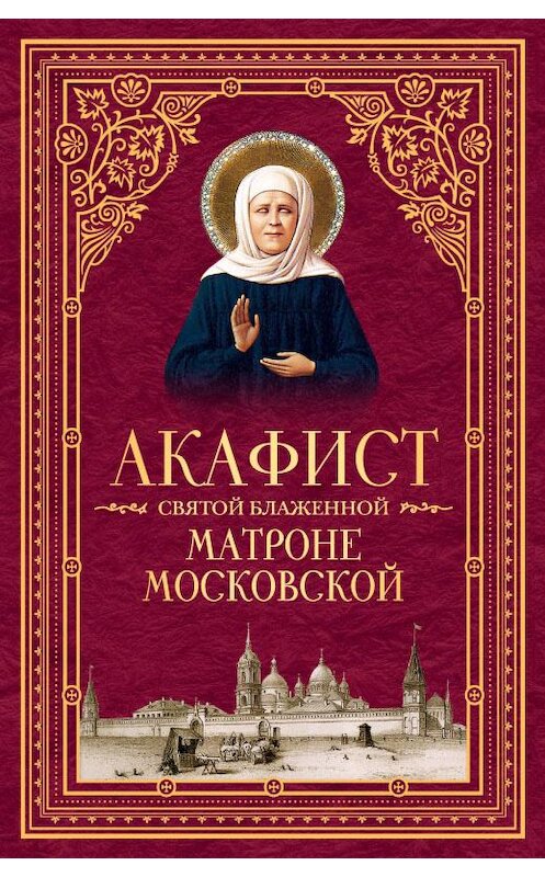 Обложка книги «Акафист святой блаженной Матроне Московской» автора Сборника издание 2014 года. ISBN 5913628244.