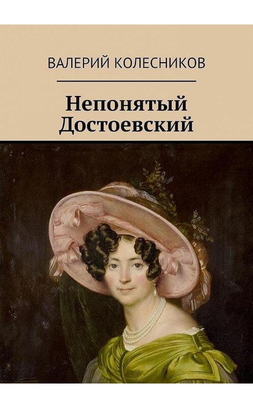 Обложка книги «Непонятый Достоевский» автора Валерия Колесникова. ISBN 9785005112439.