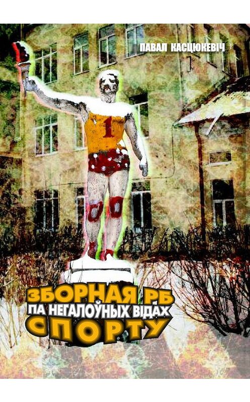 Обложка книги «Зборная РБ па негалоўных відах спорту (зборнік)» автора Павала Касцюкевіча издание 2011 года. ISBN 9789856991519.