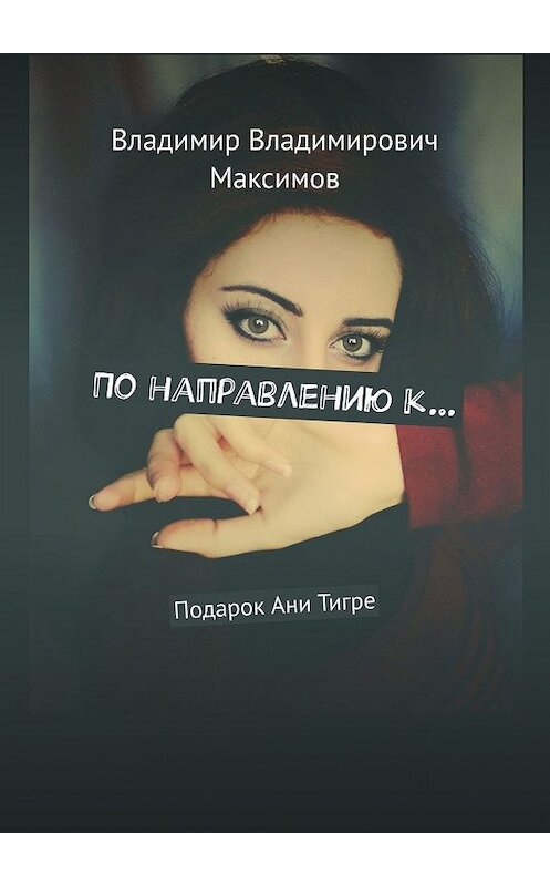 Обложка книги «По направлению к… Подарок Ани Тигре» автора Владимира Максимова. ISBN 9785449097064.