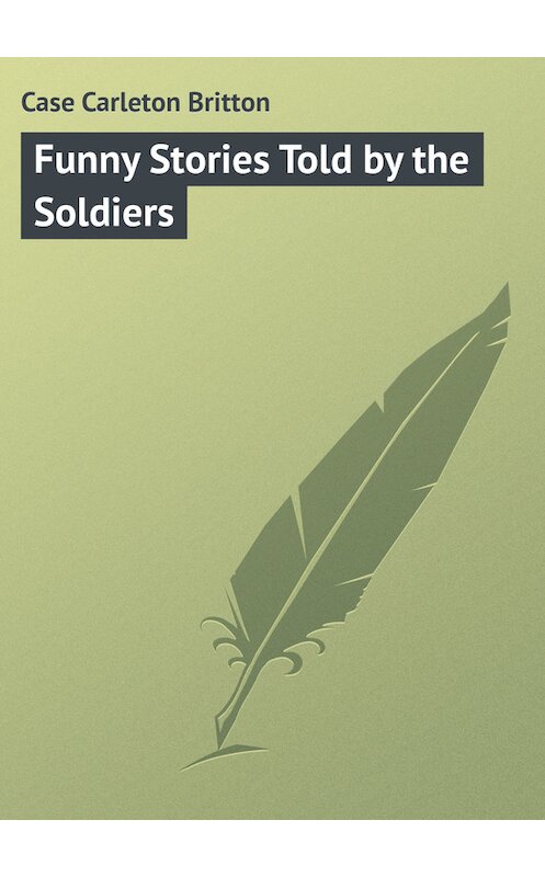 Обложка книги «Funny Stories Told by the Soldiers» автора Carleton Case.