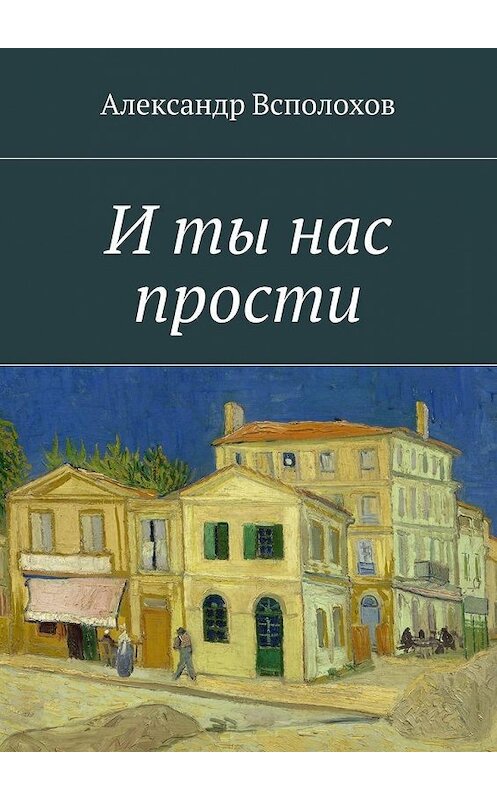 Обложка книги «И ты нас прости» автора Александра Всполохова. ISBN 9785448302688.