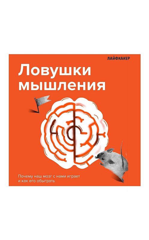 Обложка аудиокниги «Лайфхакер. Ловушки мышления. Почему наш мозг с нами играет и как его обыграть» автора Лайфхакера.