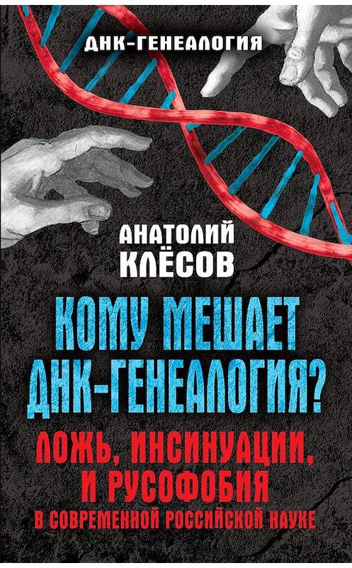 Обложка книги «Кому мешает ДНК-генеалогия? Ложь, инсинуации, и русофобия в современной российской науке» автора Анатолия Клёсова издание 2016 года. ISBN 9785804108428.