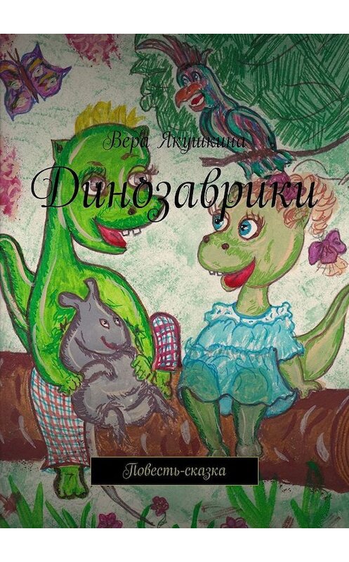 Обложка книги «Динозаврики. Повесть-сказка» автора Веры Якушкины. ISBN 9785005088161.