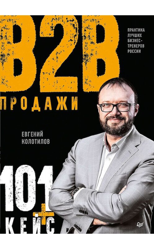 Обложка книги «Продажи B2B: 101+ кейс» автора Евгеного Колотилова издание 2019 года. ISBN 9785446113286.