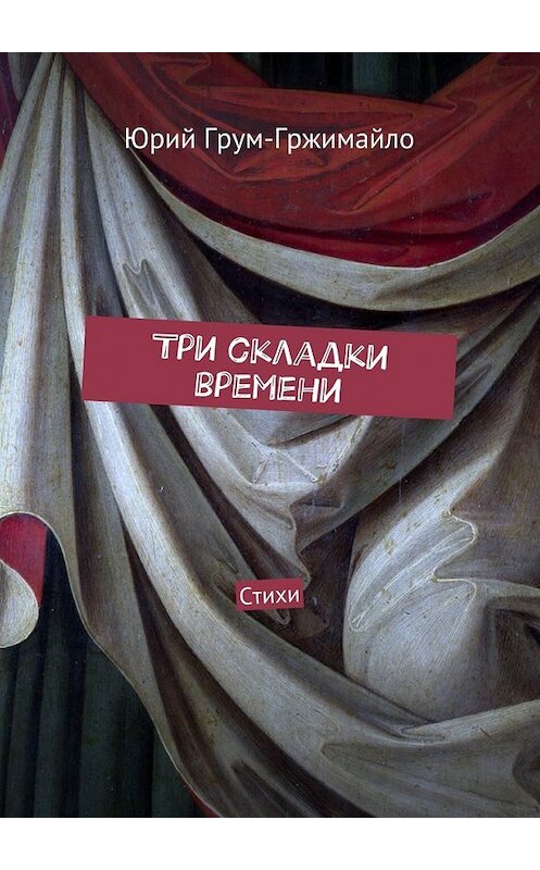 Обложка книги «Три складки времени. Стихи» автора Юрия Грум-Гржимайлы. ISBN 9785448505164.