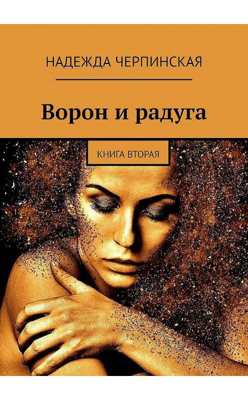 Обложка книги «Ворон и радуга. Книга вторая» автора Надежды Черпинская. ISBN 9785005104939.