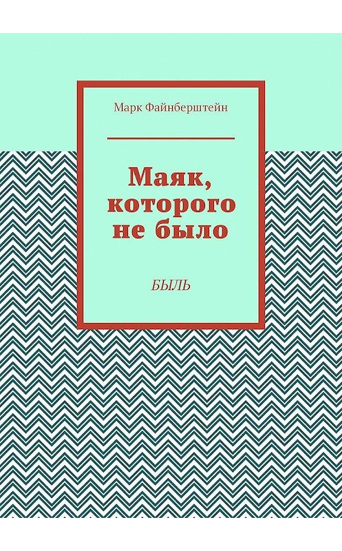 Обложка книги «Маяк, которого не было. Быль» автора Марка Файнберштейна. ISBN 9785449053053.