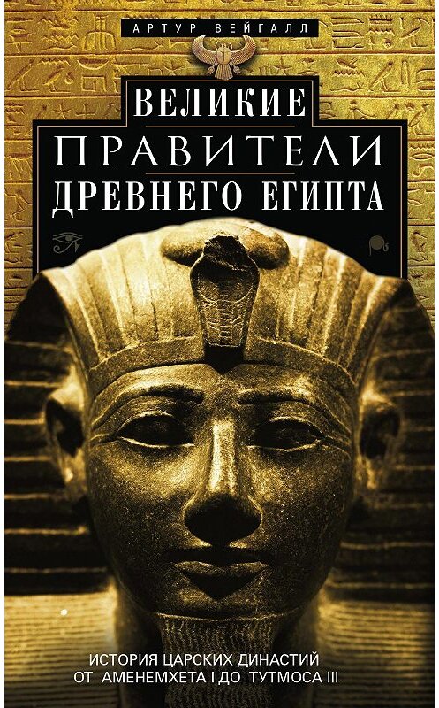 Обложка книги «Великие правители Древнего Египта. История царских династий от Аменемхета I до Тутмоса III» автора Артура Вейгалла издание 2018 года. ISBN 9785952453197.