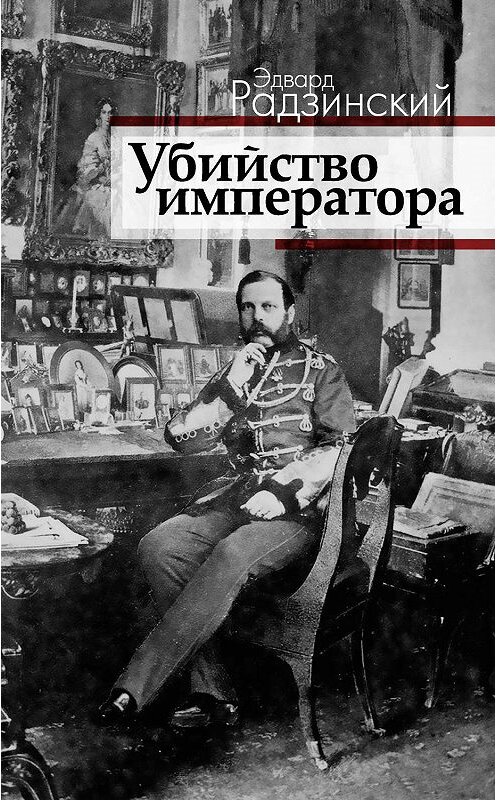 Обложка книги «Убийство императора. Александр II и тайная Россия» автора Эдварда Радзинския издание 2015 года. ISBN 9785170918898.