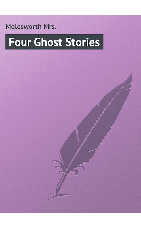 Обложка книги «Four Ghost Stories» автора Mrs. Molesworth.