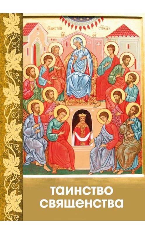 Обложка книги «Таинство Священства» автора Неустановленного Автора издание 2011 года. ISBN 9785996800872.