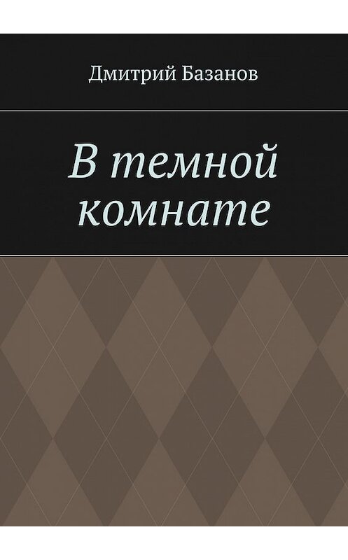 Обложка книги «В темной комнате» автора Дмитрия Базанова. ISBN 9785448534638.