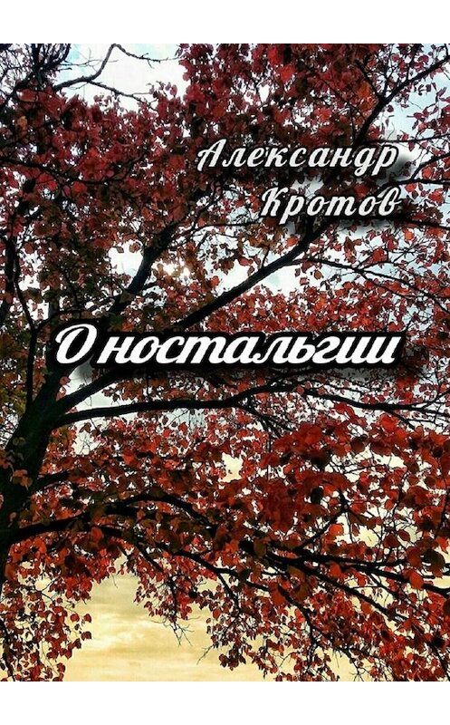 Обложка книги «О ностальгии» автора Александра Кротова. ISBN 9785005060556.