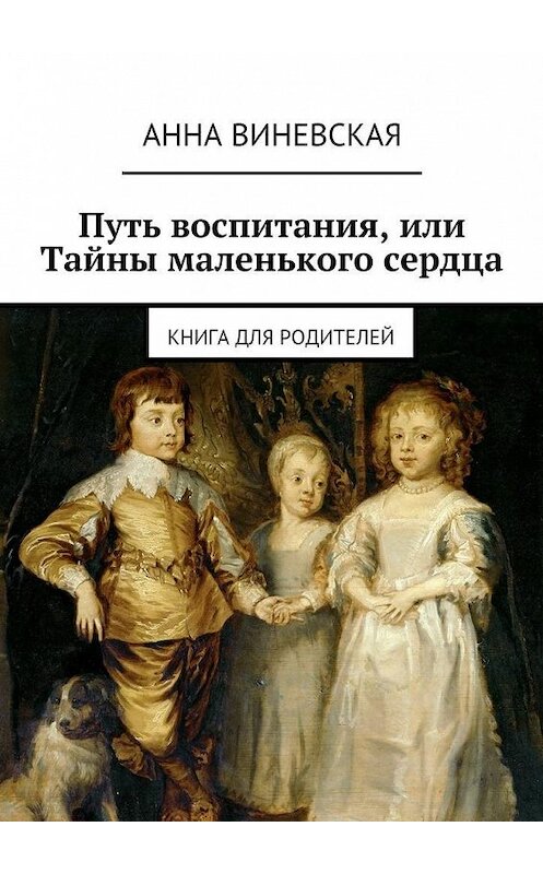 Обложка книги «Путь воспитания, или Тайны маленького сердца» автора Анны Виневская. ISBN 9785447458720.
