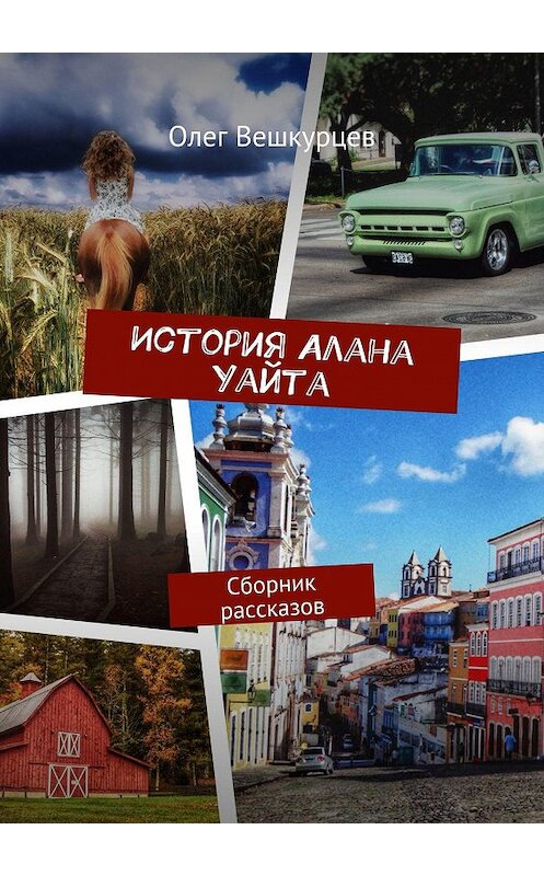 Обложка книги «История Алана Уайта. Сборник рассказов» автора Олега Вешкурцева. ISBN 9785449041685.