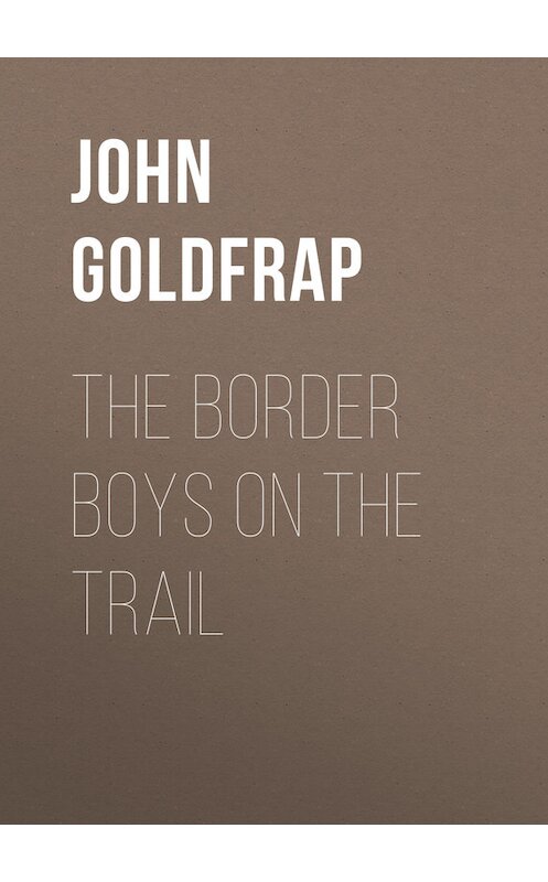Обложка книги «The Border Boys on the Trail» автора John Goldfrap.