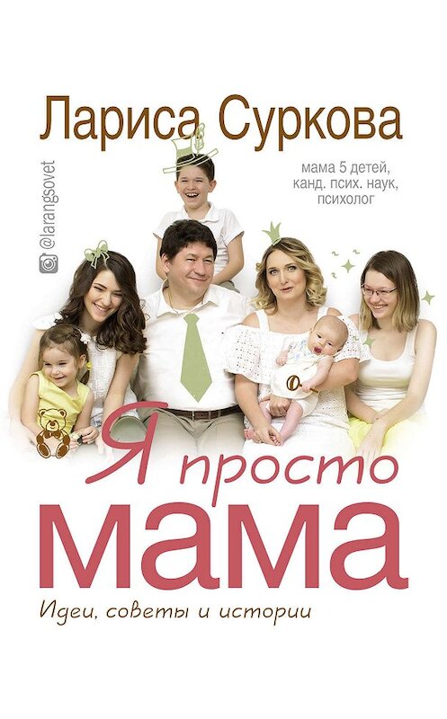Обложка книги «Я просто мама. Идеи, советы и истории» автора Лариси Сурковы издание 2017 года. ISBN 9785171021016.