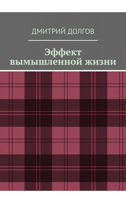 Обложка книги «Эффект вымышленной жизни» автора Дмитрия Долгова. ISBN 9785449690340.