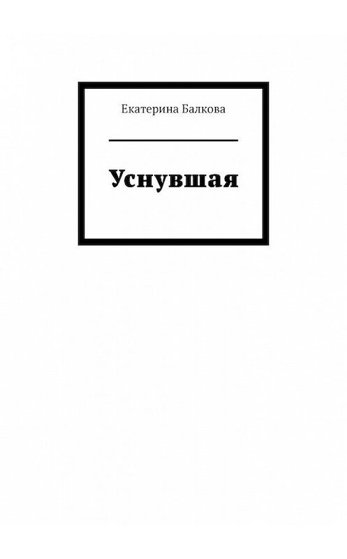 Обложка книги «Уснувшая» автора Екатериной Балковы. ISBN 9785005192868.