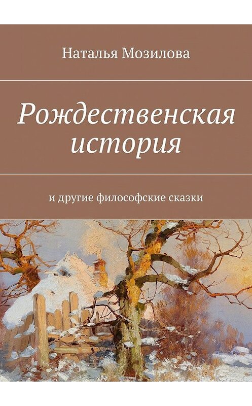 Обложка книги «Рождественская история. И другие философские сказки» автора Натальи Мозиловы. ISBN 9785448355806.