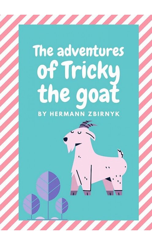 Обложка книги «The Adventures of Tricky the Goat» автора Hermann Zbirnyk. ISBN 9785005147431.