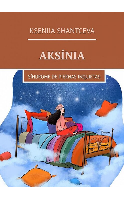 Обложка книги «Aksínia. Síndrome de piernas inquietas» автора Kseniia Shantceva. ISBN 9785449364067.