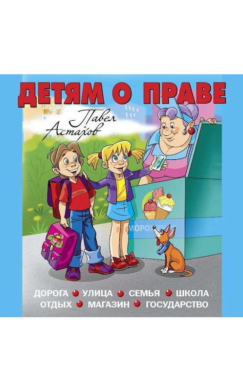 Обложка аудиокниги «Детям о праве. Дорога. Улица. Семья. Школа. Отдых. Магазин. Государство» автора Павела Астахова.