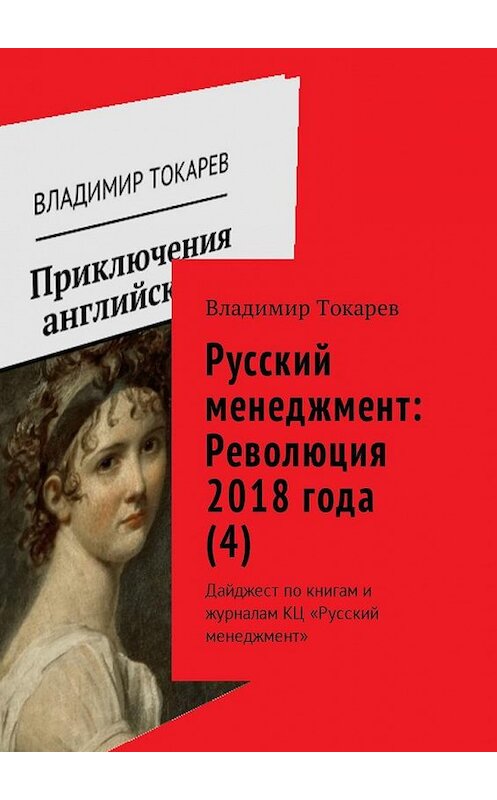 Обложка книги «Русский менеджмент: Революция 2018 года (4). Дайджест по книгам и журналам КЦ «Русский менеджмент»» автора Владимира Токарева. ISBN 9785449005267.