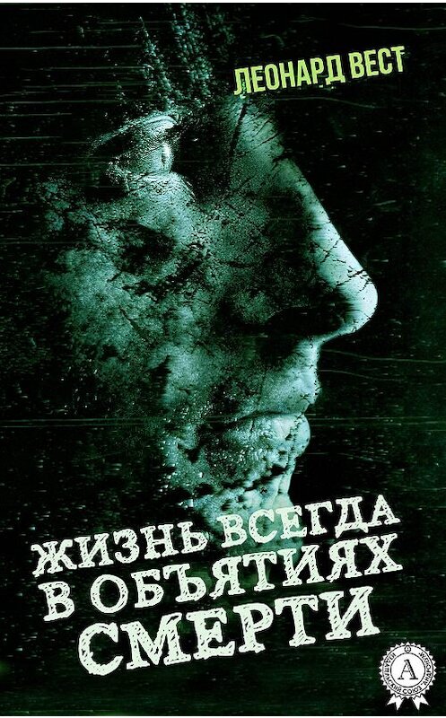 Обложка книги «Жизнь всегда в объятиях смерти» автора Леонарда Веста издание 2017 года.