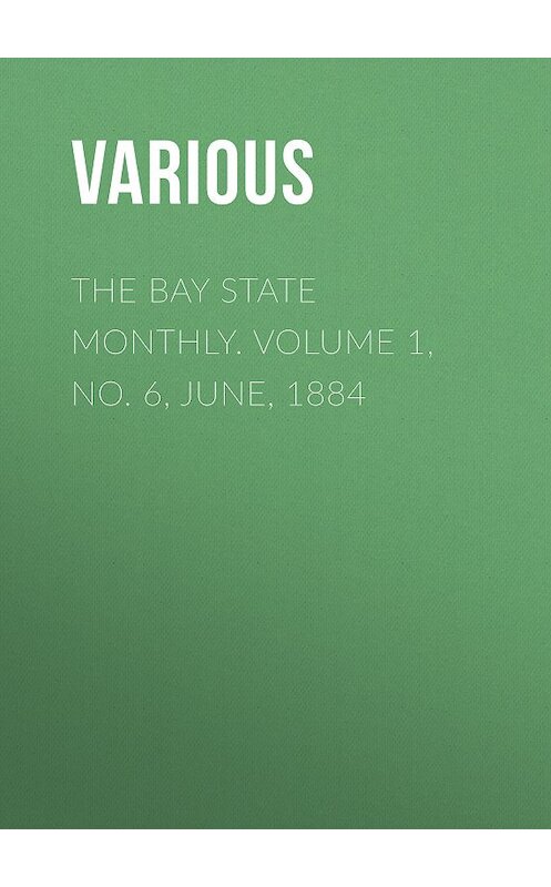 Обложка книги «The Bay State Monthly. Volume 1, No. 6, June, 1884» автора Various.