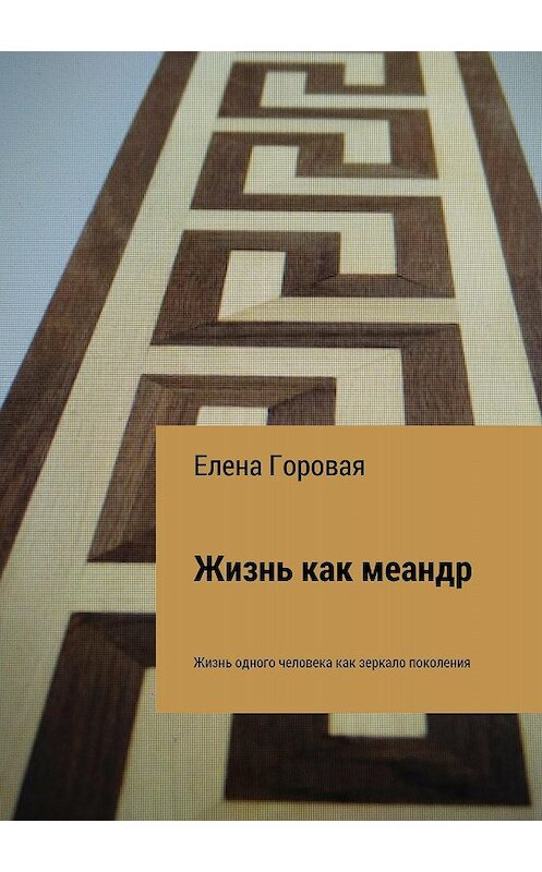 Обложка книги «Жизнь как меандр» автора Елены Горовая издание 2018 года.
