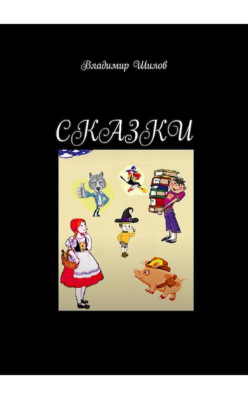 Обложка книги «Сказки» автора Владимира Шилова. ISBN 9785449859532.