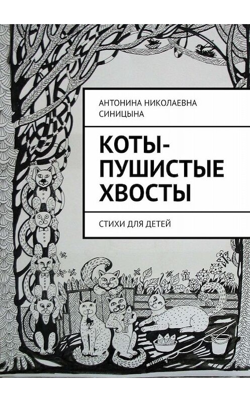 Обложка книги «Коты-пушистые хвосты. Стихи для детей» автора Антониной Синицыны. ISBN 9785005089892.