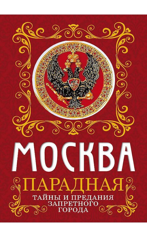 Обложка книги «Москва парадная. Тайны и предания Запретного города» автора Ириной Сергиевская издание 2014 года. ISBN 9785443805887.