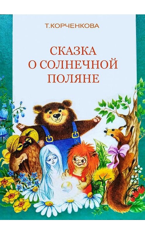 Обложка книги «Сказка о Солнечной Поляне» автора Татьяны Корченковы. ISBN 9785448524080.