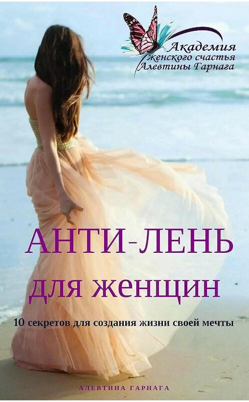 Обложка книги «Анти-Лень для женщин. 10 секретов для создания жизни своей мечты» автора Алевтиной Гарнаги издание 2017 года.