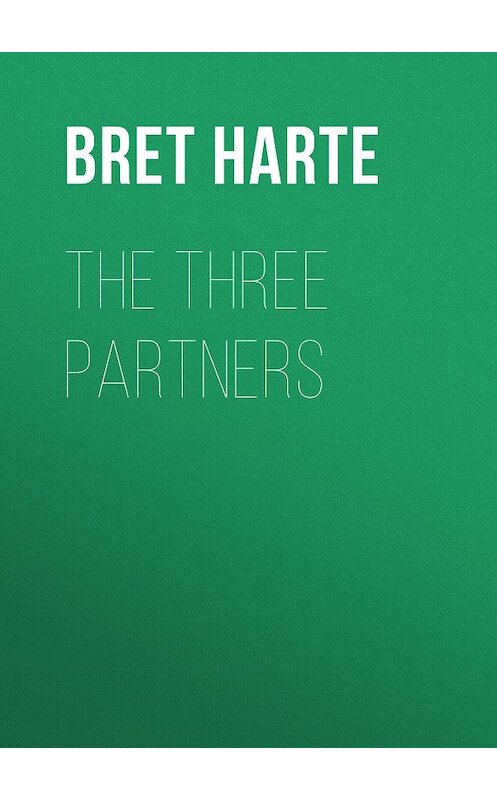 Обложка книги «The Three Partners» автора Bret Harte.