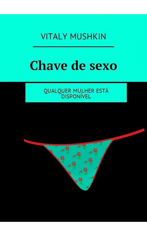 Обложка книги «Chave de sexo. Qualquer mulher está disponível» автора Виталия Мушкина. ISBN 9785449032829.