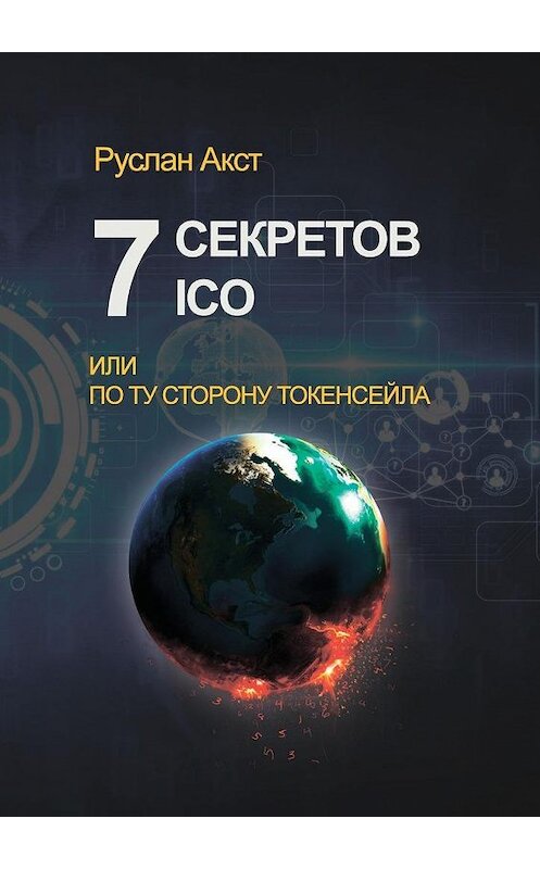 Обложка книги «7 секретов ICO. Или По ту сторону токенсейла» автора Руслана Акста. ISBN 9785449075482.